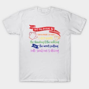 I can't stop drinking the coffee. I stop drinking the coffee, I stop doing the standing and the walking and the words putting into sentences doing. T-Shirt